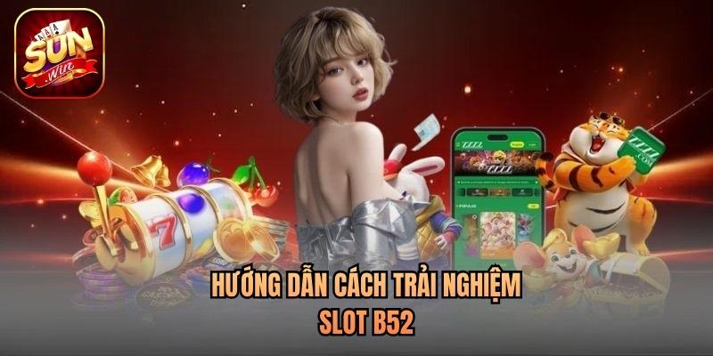 Hướng dẫn cách trải nghiệm slot b52 Hướng dẫn cách trải nghiệm slot b52