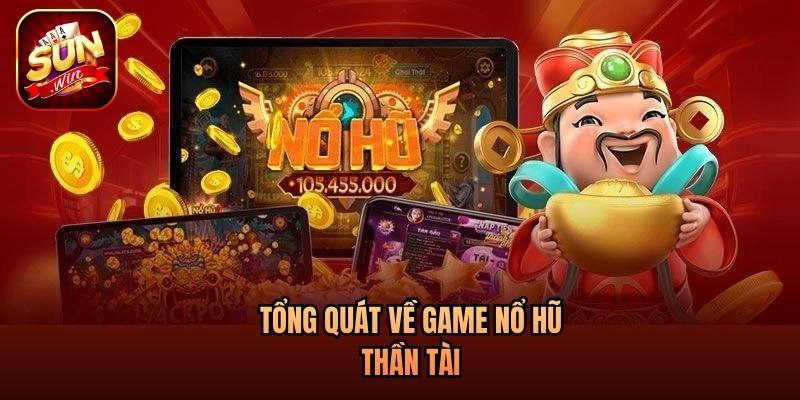 Tổng quát về game nổ hũ Thần Tài Tổng quát về game nổ hũ Thần Tài